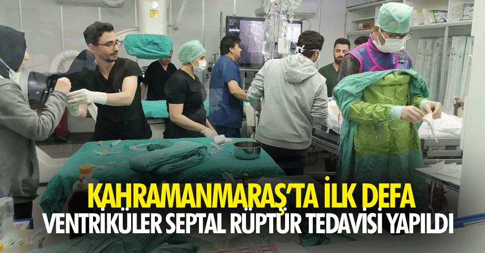 Kahramanmaraş’ta İlk Defa Ventriküler Septal Rüptür Tedavisi Yapıldı