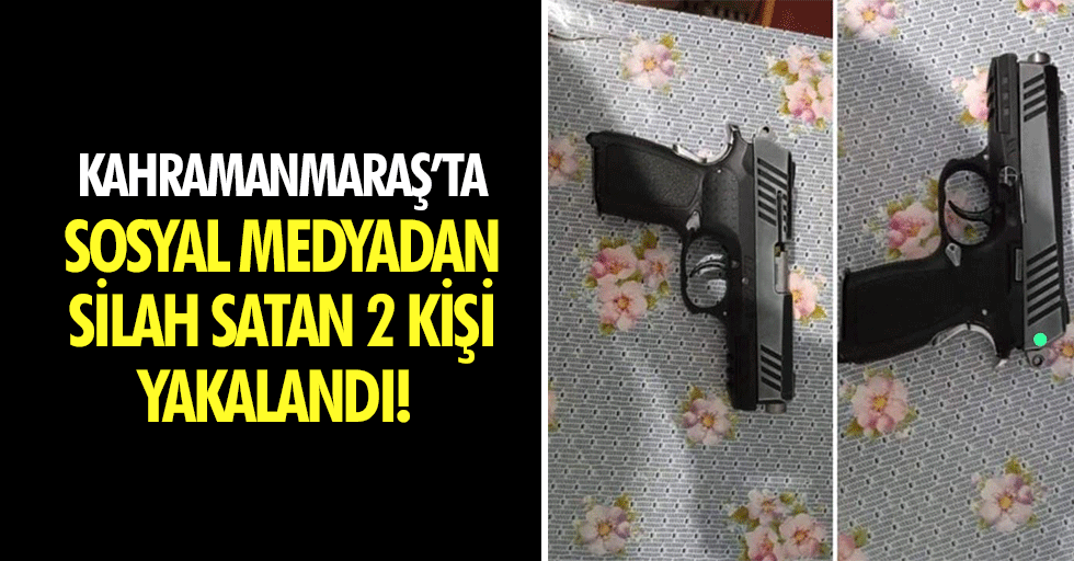 Kahramanmaraş’ta sosyal medyadan silah satan 2 kişi yakalandı