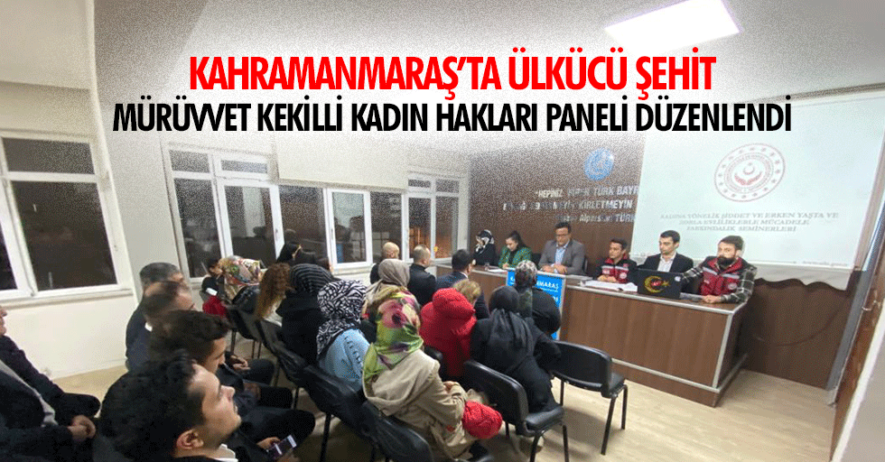 Kahramanmaraş’ta Ülkücü Şehit Mürüvvet Kekilli Kadın Hakları Paneli Düzenlendi