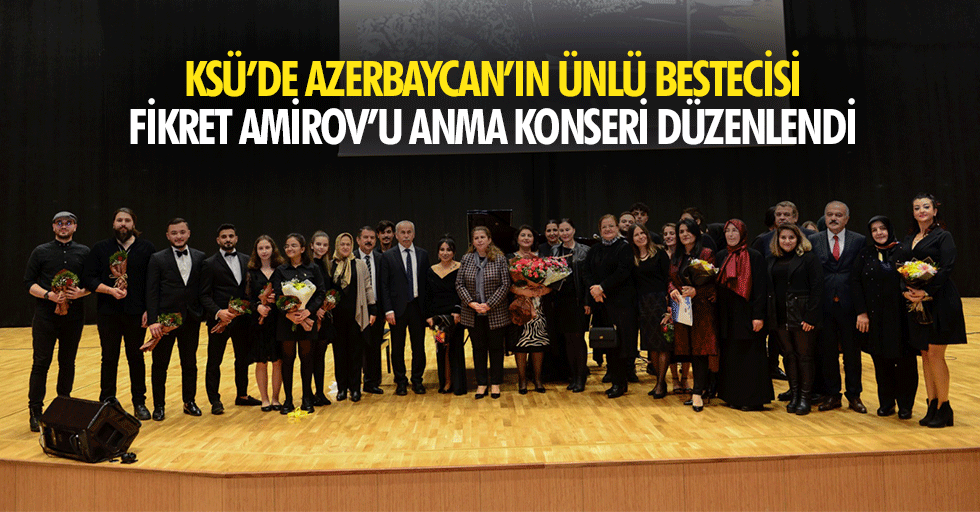 Ksü’de Azerbaycan’ın Ünlü Bestecisi Fikret Amirov’u Anma Konseri Düzenlendi