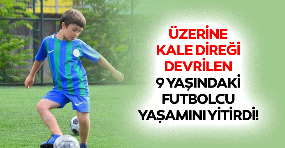 Üzerine Kale Direği Devrilen 9 Yaşındaki Futbolcu Yaşamını Yitirdi