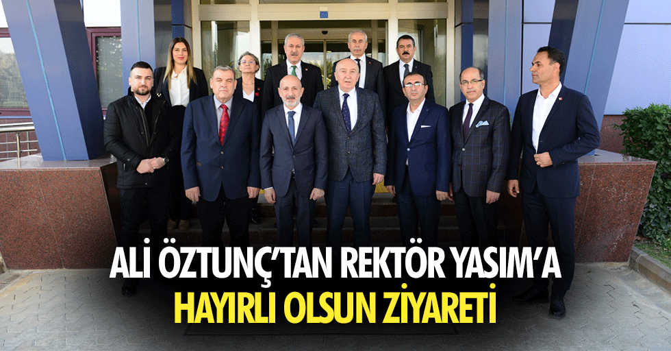 Ali Öztunç’tan Rektör Yasım’a Hayırlı Olsun Ziyareti