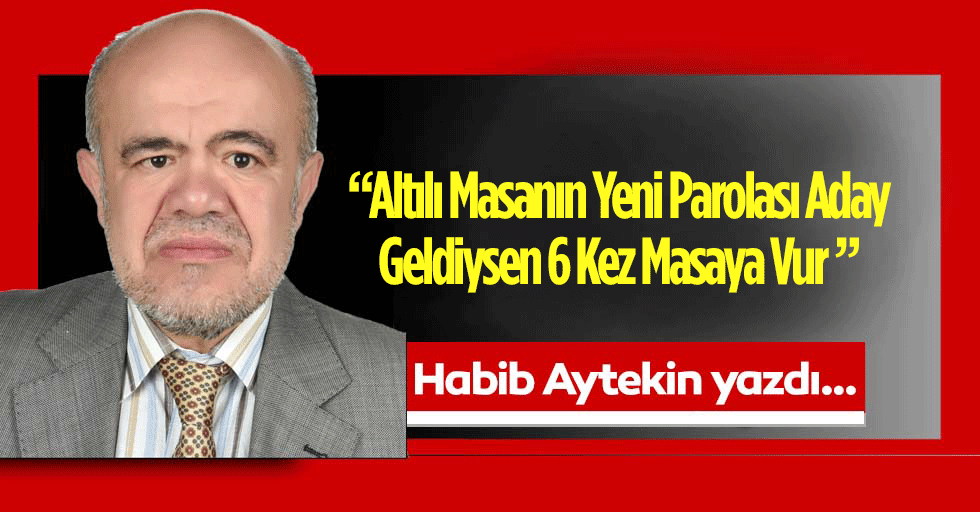 Altılı Masanın Yeni Parolası Aday Geldiysen 6 Kez Masaya Vur