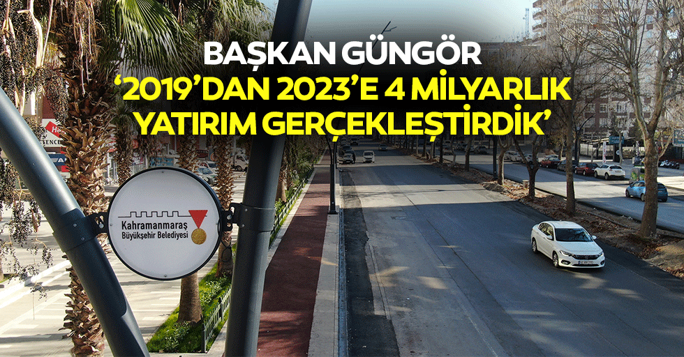 Başkan Güngör, ‘2019’dan 2023’e 4 milyarlık yatırım gerçekleştirdik’