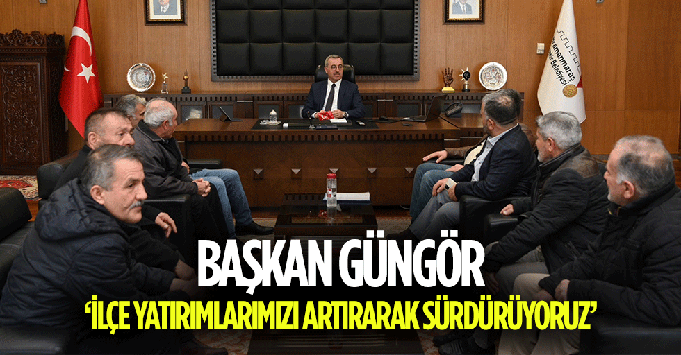 Başkan Güngör, ‘İlçe yatırımlarımızı artırarak sürdürüyoruz’