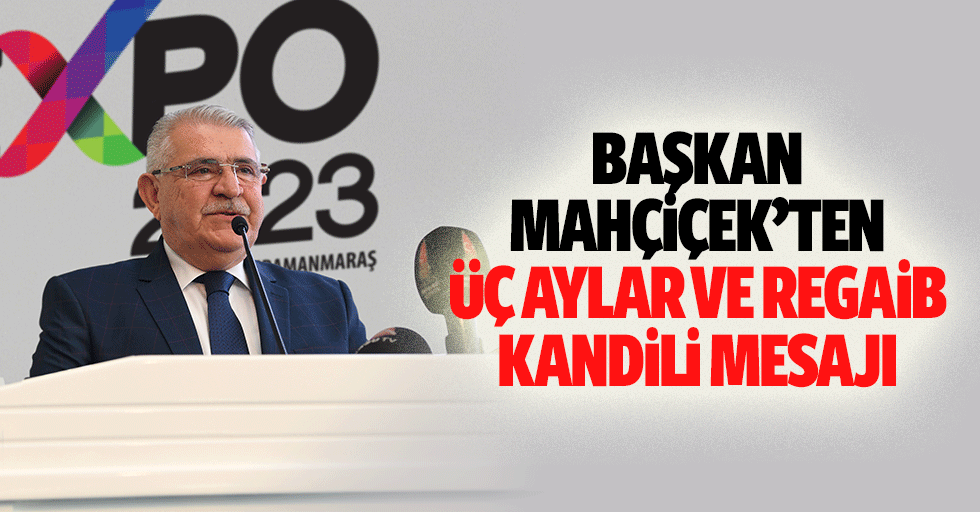 Başkan Mahçiçek’ten, Üç Aylar ve Regaib Kandili Mesajı