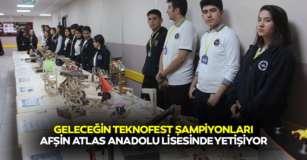 Geleceğin Teknofest Şampiyonları Afşin Atlas Anadolu Lisesinde Yetişiyor