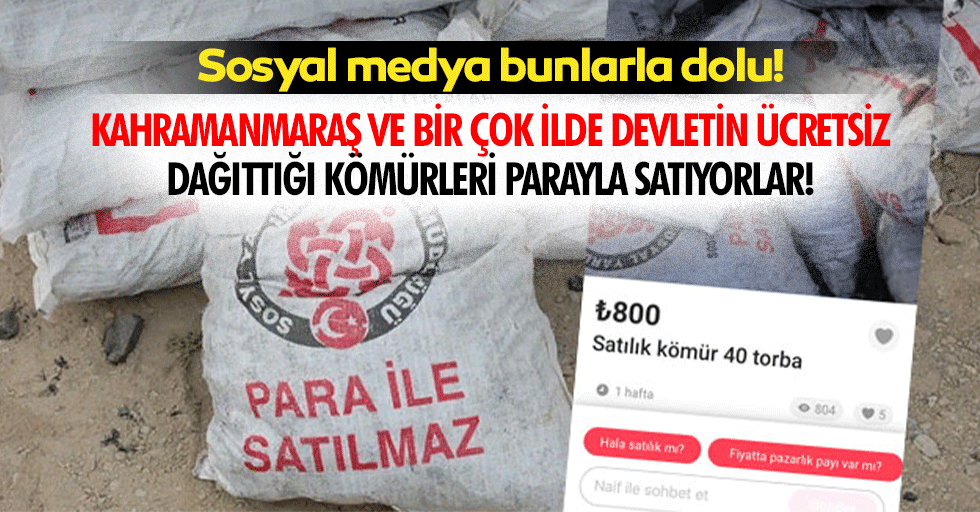 Kahramanmaraş ve bir çok ilde devletin ücretsiz dağıttığı kömürleri parayla satıyorlar
