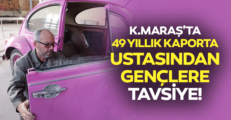 Kahramanmaraş’ta 49 yıllık kaporta ustasından gençlere tavsiye!