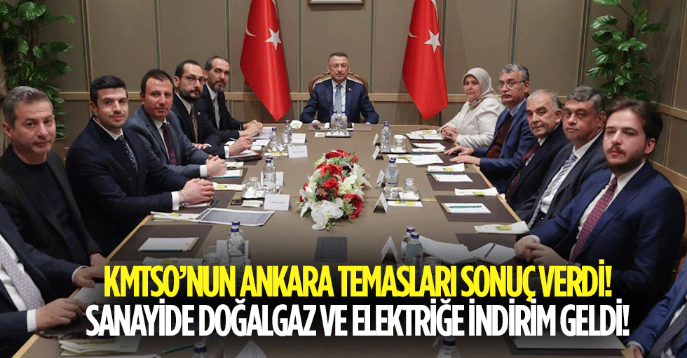 KMTSO’nun Ankara temasları sonuç verdi! Sanayide doğalgaz ve elektriğe indirim geldi!