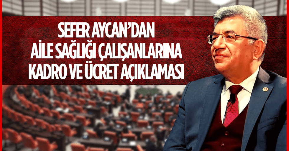 Sefer Aycan’dan Aile Sağlığı Çalışanlarına Kadro ve Ücret Açıklaması