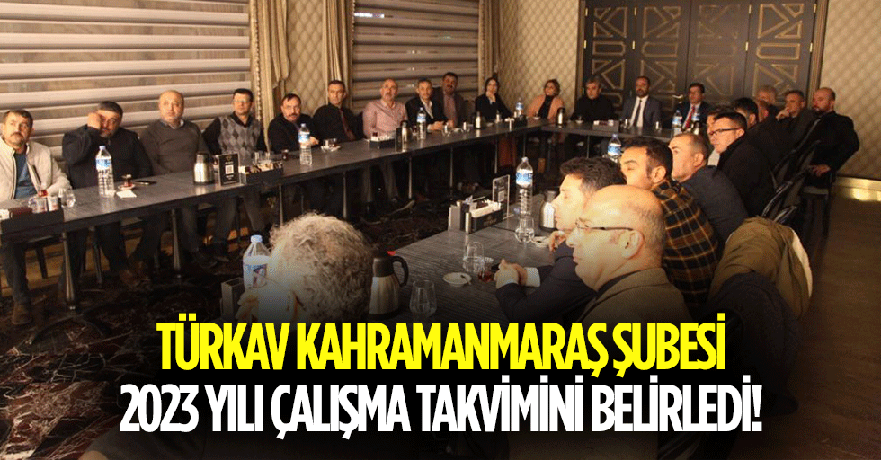TÜRKAV Kahramanmaraş Şubesi 2023 Yılı Çalışma Takvimini Belirledi!