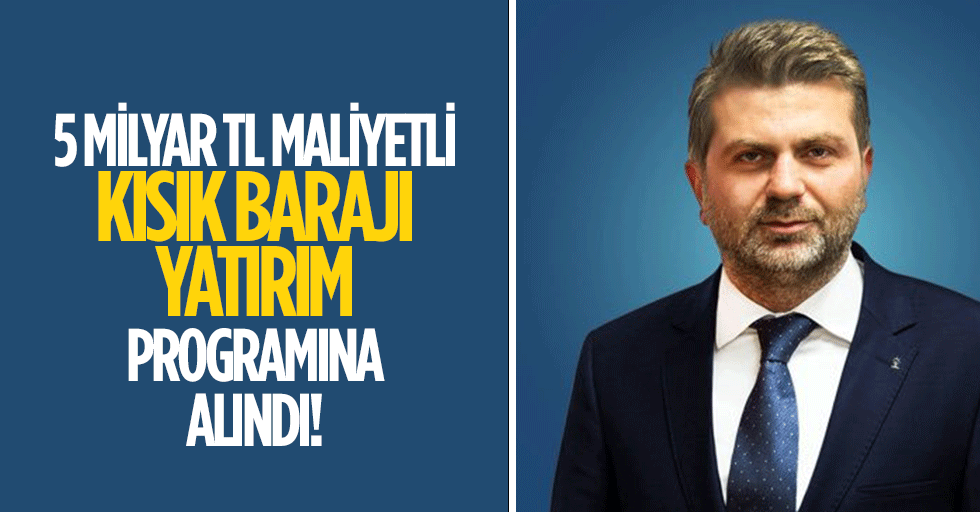 5 Milyar TL Maliyetli Kısık Barajı Yatırım Programına Alındı
