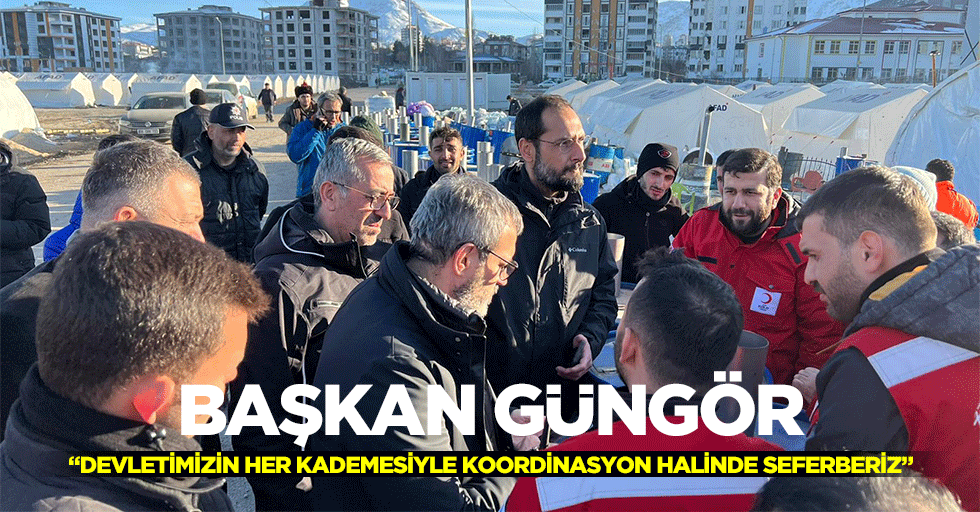 Başkan Güngör;“Devletimizin her kademesiyle koordinasyon halinde seferberiz”