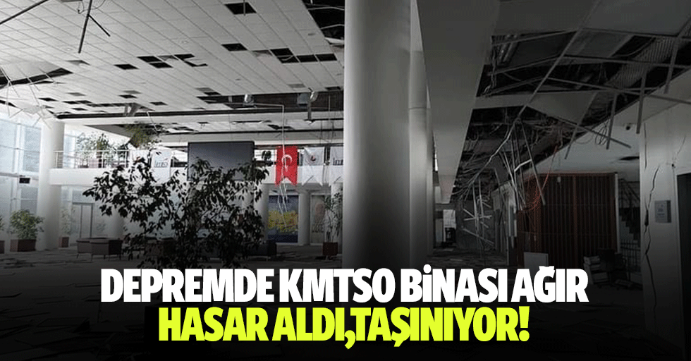 Depremde KMTSO binası ağır hasar aldı, taşınıyor!