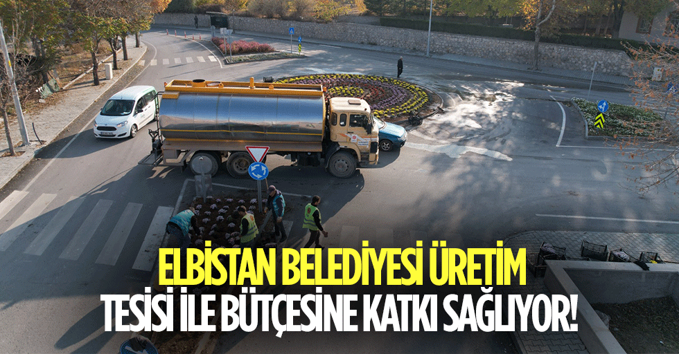 Elbistan Belediyesi üretim tesisi ile bütçesine katkı sağlıyor!