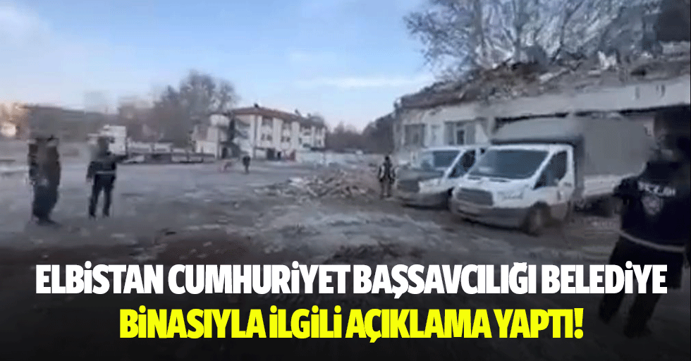Elbistan cumhuriyet başsavcılığı belediye binasıyla ilgili açıklama yaptı!