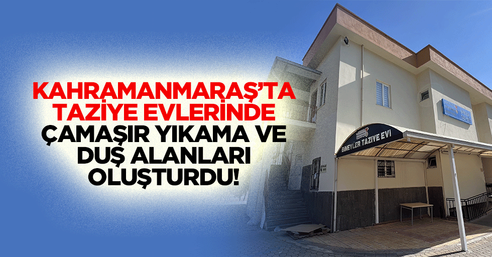Kahramanmaraş’ta Taziye Evlerinde Çamaşır Yıkama Ve Duş Alanları Oluşturdu