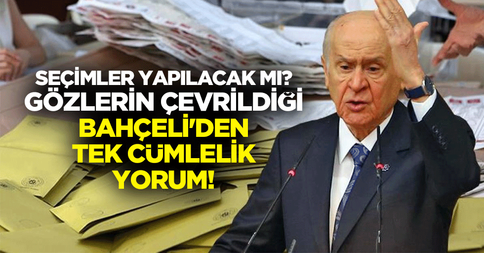 Seçimler yapılacak mı? Gözlerin çevrildiği Bahçeli’den tek cümlelik yorum!