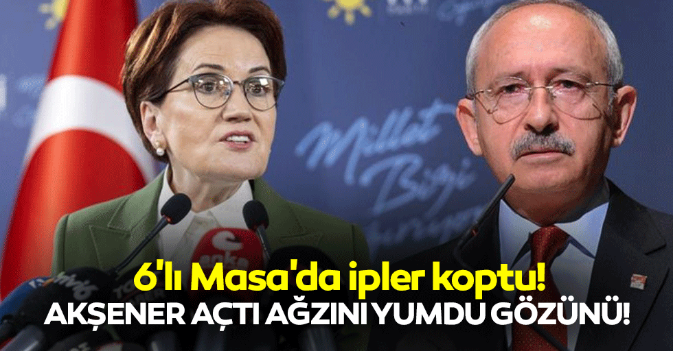6'lı Masa'da ipler koptu! Akşener açtı ağzını yumdu gözünü!