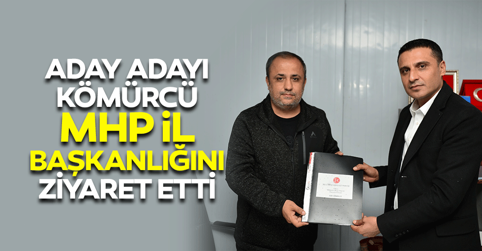 Aday Adayı Kömürcü MHP İl Başkanlığını Ziyaret Etti