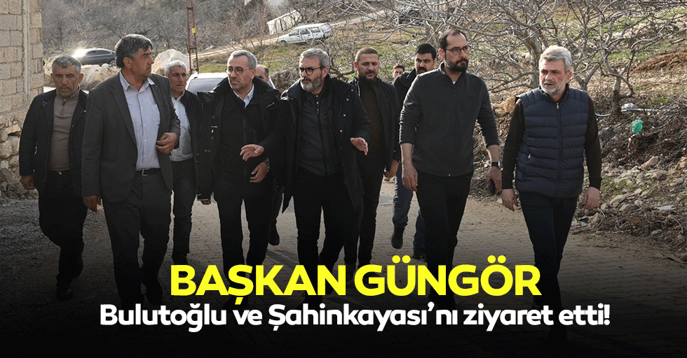 Başkan Güngör, Bulutoğlu ve Şahinkayası’nı ziyaret etti!