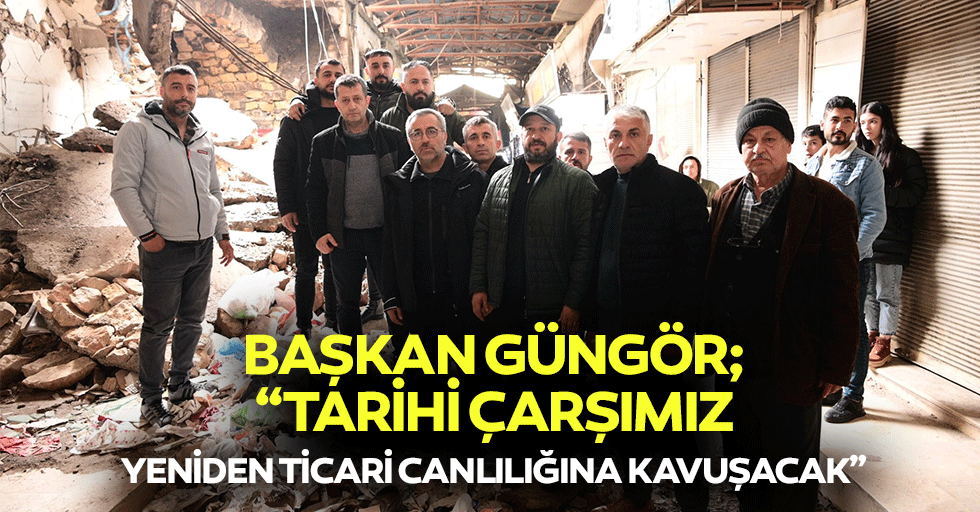 Başkan Güngör; “Tarihi çarşımız yeniden ticari canlılığına kavuşacak”
