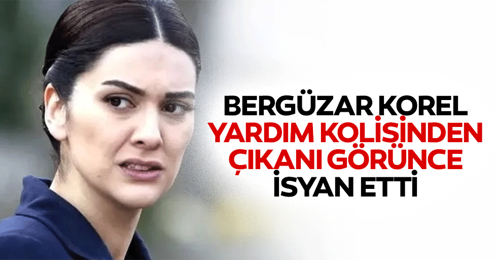 Bergüzar Korel, Yardım Kolisinden Çıkanı Görünce İsyan Etti