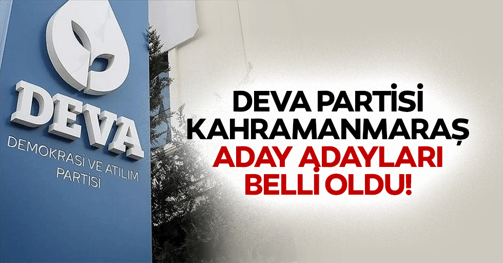Deva partisi kahramanmaraş aday adayları belli oldu!