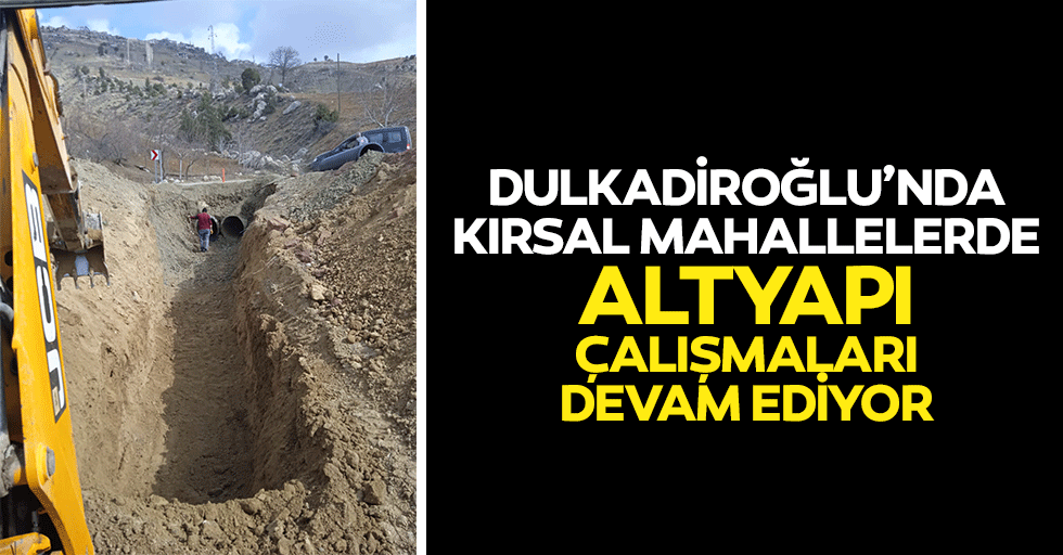 Dulkadiroğlu’nda Kırsal Mahallelerde Altyapı Çalışmaları Devam Ediyor