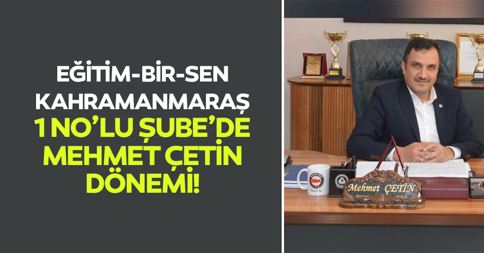 Eğitim-Bir-Sen Kahramanmaraş 1 No’lu Şube’de Mehmet Çetin Dönemi