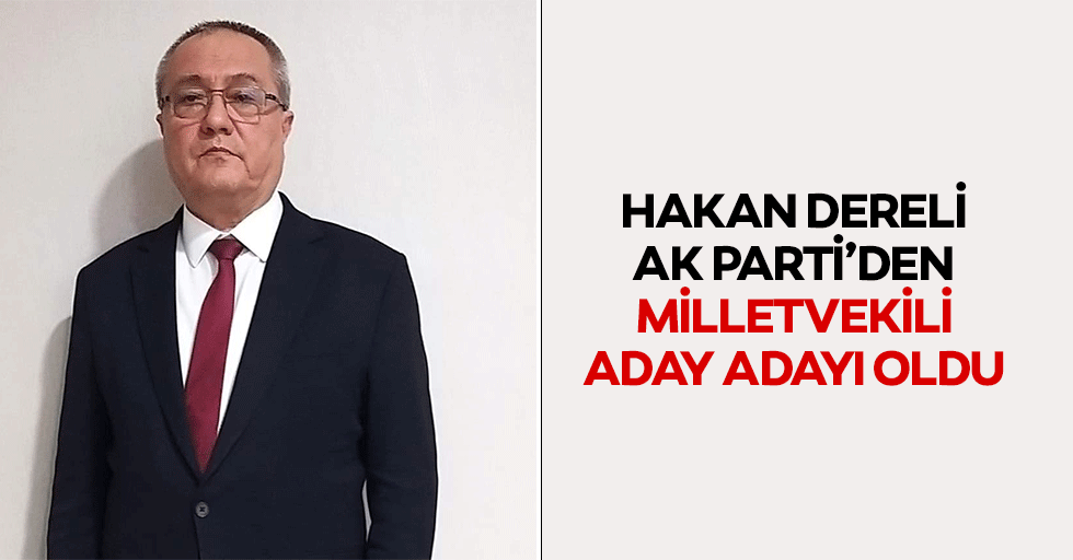 Hakan Dereli Ak Parti’den Milletvekili Aday Adayı Oldu