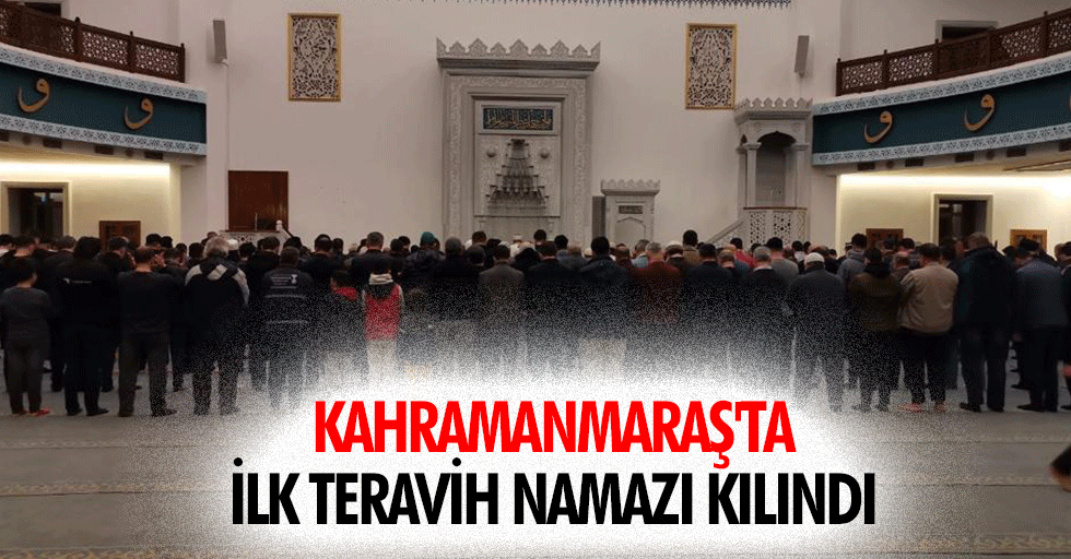 Kahramanmaraş'ta ilk teravih namazı kılındı