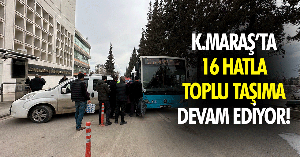 Kahramanmaraş’ta 16 hatla toplu taşıma devam ediyor!