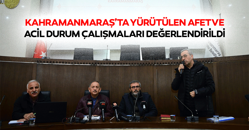 Kahramanmaraş’ta yürütülen Afet ve Acil Durum Çalışmaları Değerlendirildi