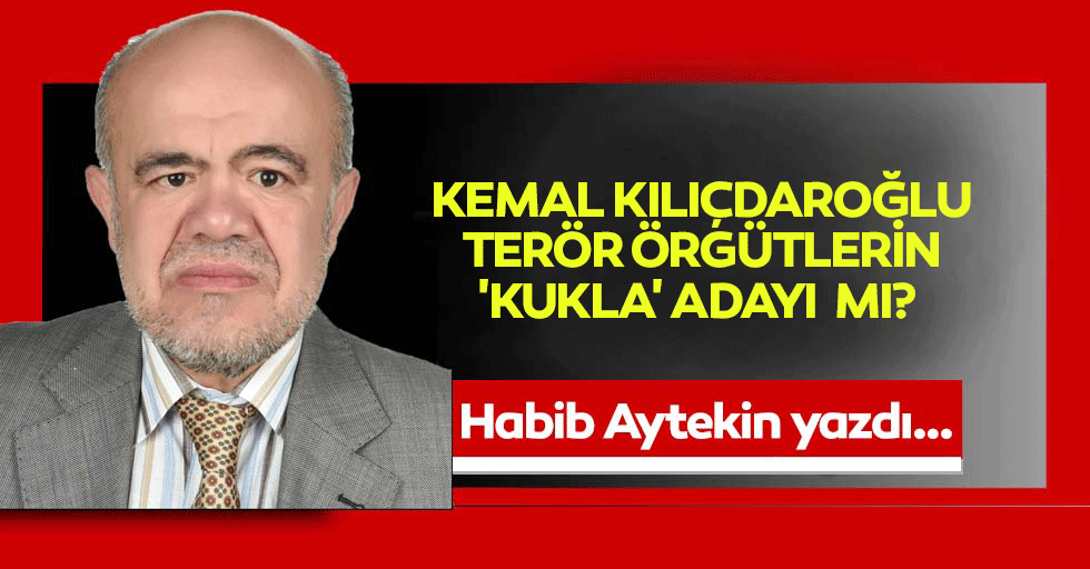 Kemal Kılıçdaroğlu terör örgütlerin 'kukla' adayı mı?