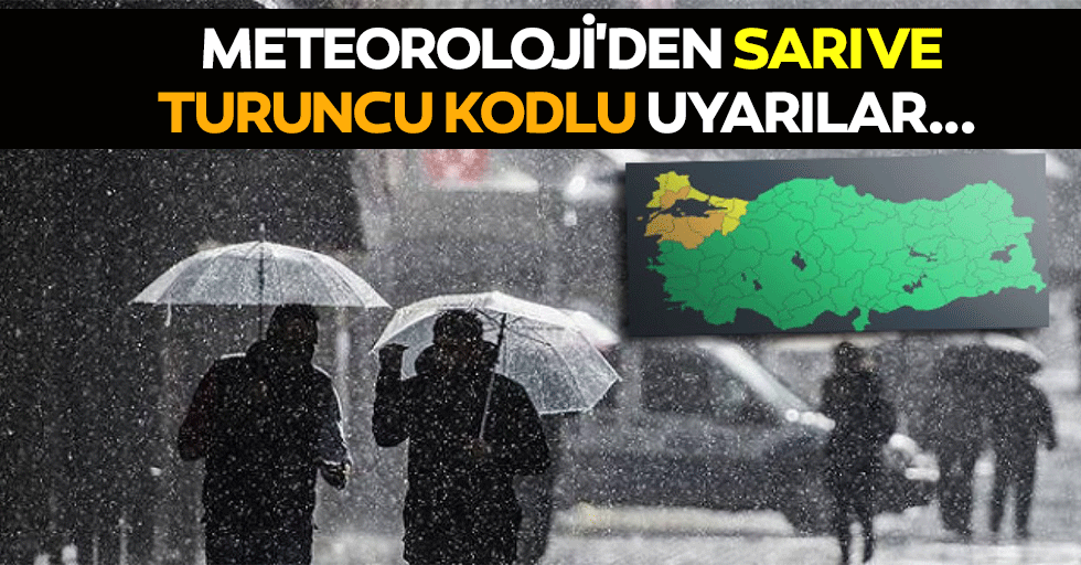 Meteoroloji'den sarı ve turuncu kodlu uyarılar!