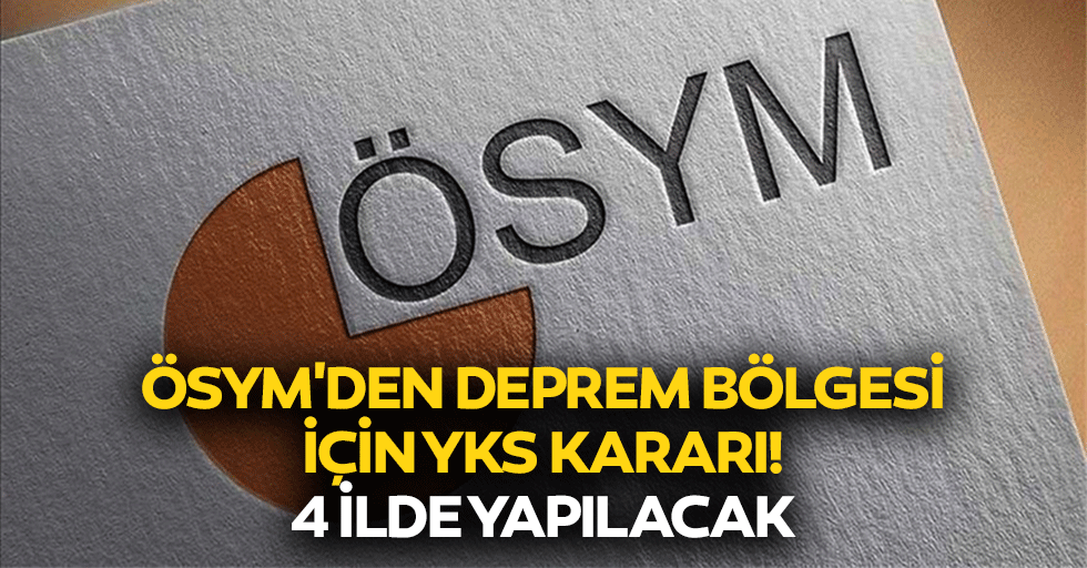 ÖSYM'den deprem bölgesi için YKS kararı! 4 ilde yapılacak