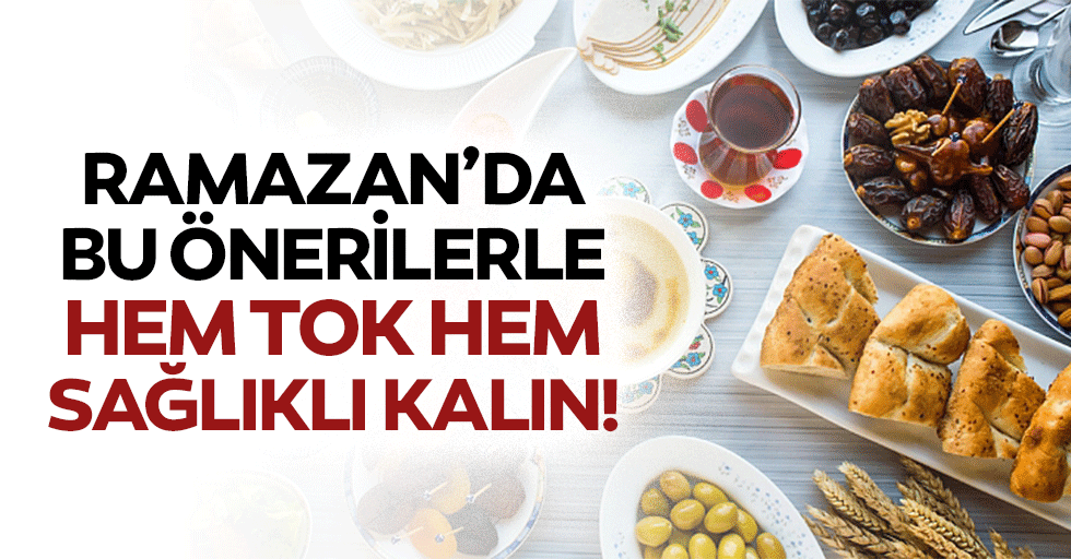 Ramazan’da bu önerilerle hem tok hem sağlıklı kalın