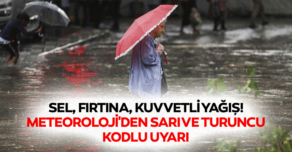 Sel, fırtına, kuvvetli yağış! Meteoroloji'den sarı ve turuncu kodlu uyarı