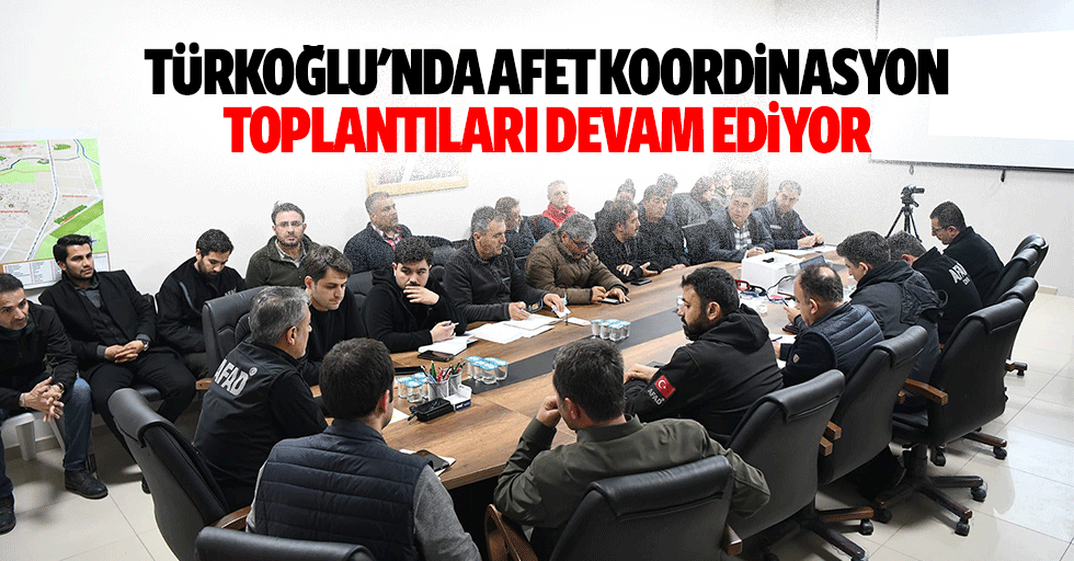 Türkoğlu'nda afet koordinasyon toplantıları devam ediyor