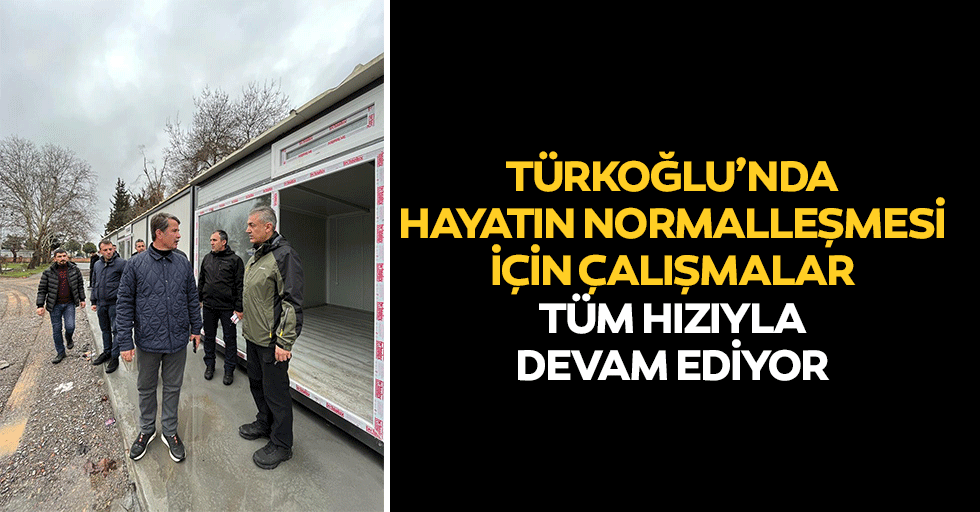 Türkoğlu’nda Hayatın Normalleşmesi İçin Çalışmalar Tüm Hızıyla Devam Ediyor