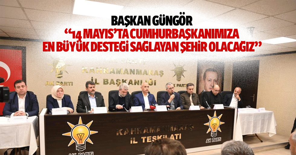Başkan Güngör; “14 Mayıs’ta Cumhurbaşkanımıza en büyük desteği sağlayan şehir olacağız”