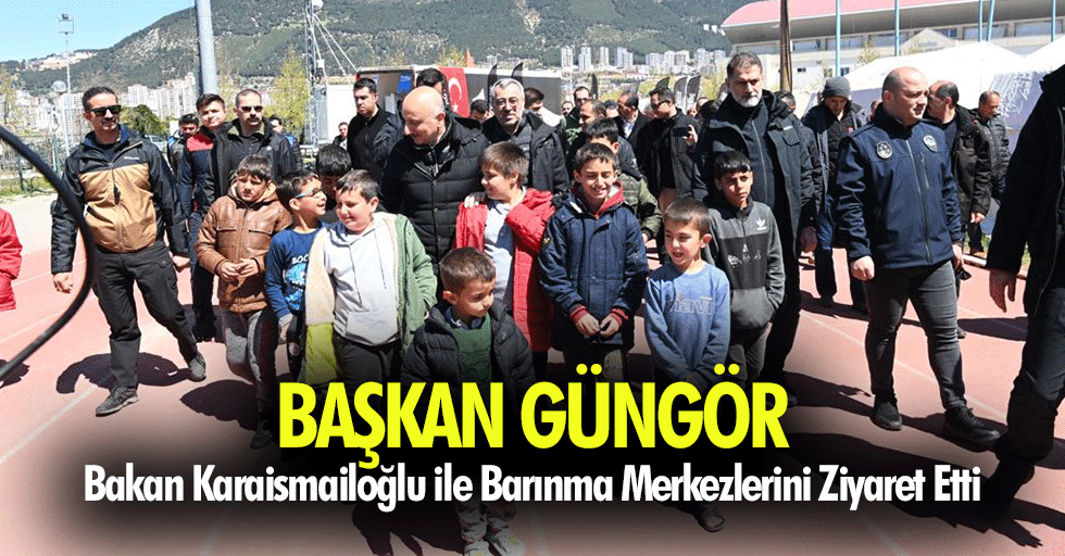 Başkan Güngör, Bakan Karaismailoğlu ile Barınma Merkezlerini Ziyaret Etti
