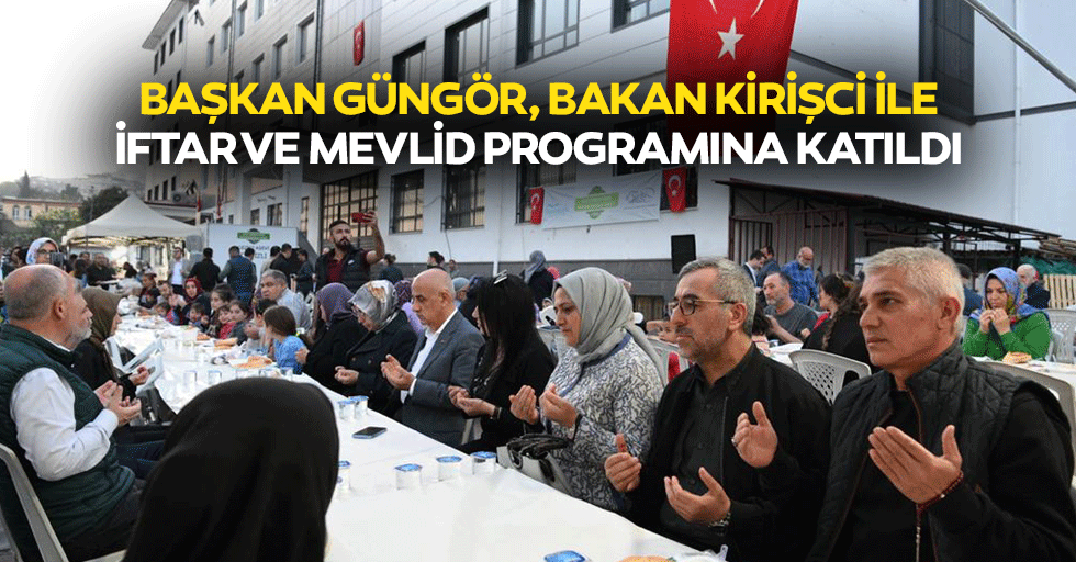 Başkan Güngör, Bakan Kirişci İle İftar Ve Mevlid Programına Katıldı