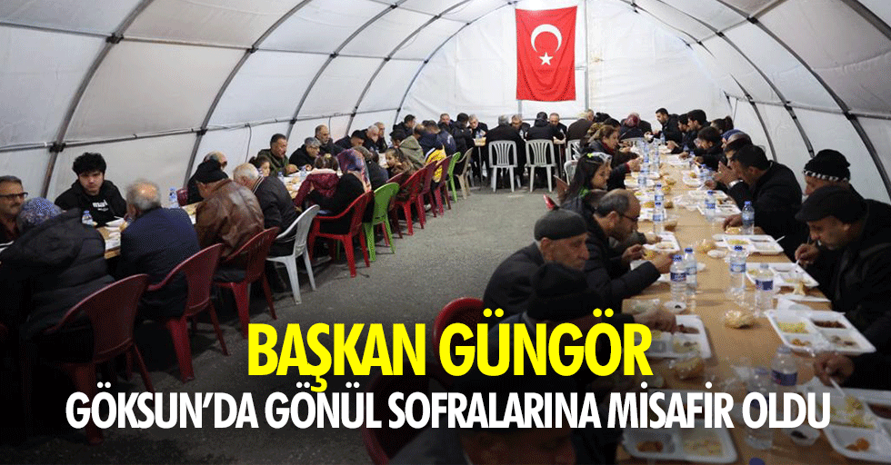 Başkan Güngör, Göksun’da Gönül Sofralarına Misafir Oldu