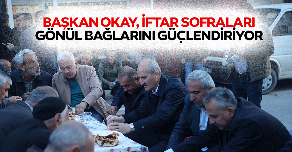 Başkan Okay, İftar Sofraları Gönül Bağlarını Güçlendiriyor