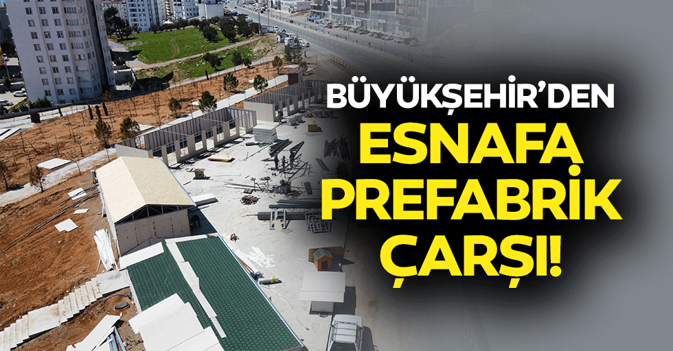 Büyükşehir’den Esnafa Prefabrik Çarşı