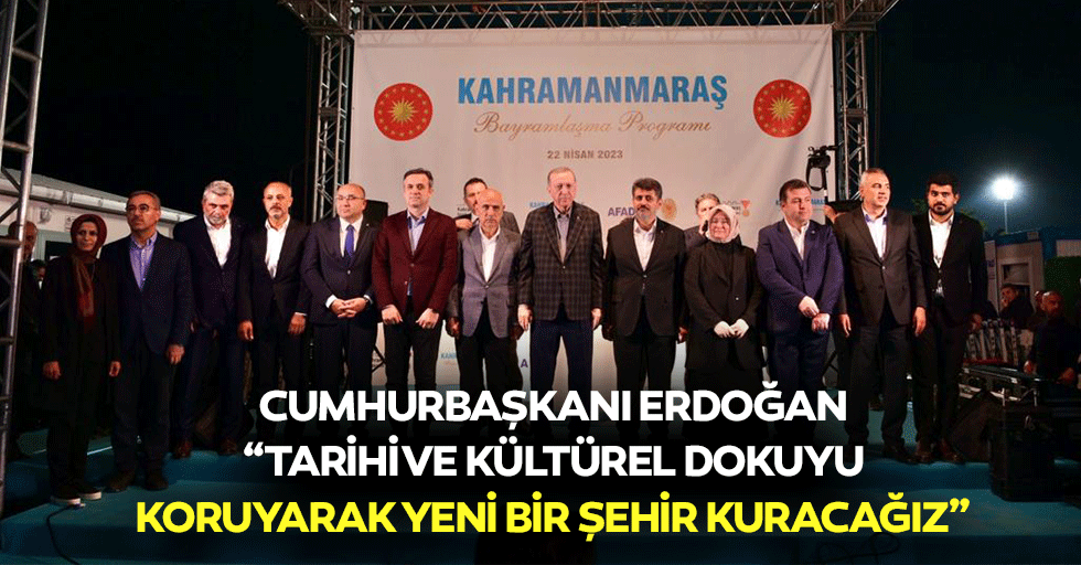 Cumhurbaşkanı Erdoğan “Tarihi ve kültürel dokuyu koruyarak yeni bir şehir kuracağız”