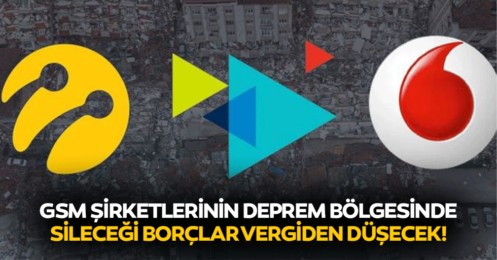 Gsm Şirketlerinin Deprem Bölgesinde Sileceği Borçlar Vergiden Düşecek